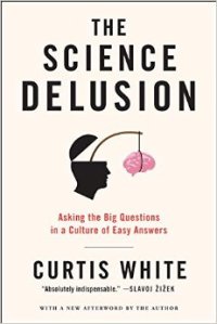 Curtis White, a “Romantic” but nevertheless “in the tank” with the philosophical naturalists: the attack on the arts is “also an attack on our earliest human instinct: our ability to invent our way to survival.” (p. 91)