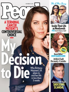Announce you are going to kill yourself – and become a star and saint! “I love my family too much to make them carry the memories of my deterioration for the rest of their lives.” — Brittany Maynard